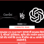 oogle Gemini vs ChatGPT, Gemini vs ChatGPT तुलना, AI चैटबॉट तुलना, Gemini फीचर्स, ChatGPT तुलना 2026, Gemini AI समीक्षा, Google AI बनाम OpenAI